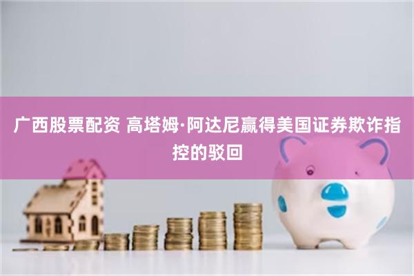 广西股票配资 高塔姆·阿达尼赢得美国证券欺诈指控的驳回