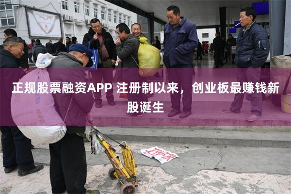 正规股票融资APP 注册制以来，创业板最赚钱新股诞生