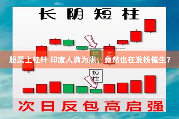 股票上杠杆 印度人满为患,竟然也在发钱催生?