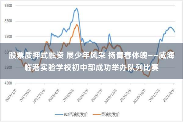 股票质押式融资 展少年风采 扬青春体魄——威海临港实验学校初中部成功举办队列比赛