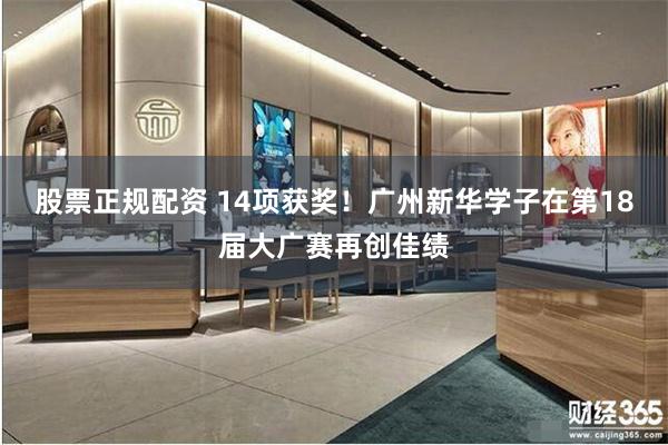 股票正规配资 14项获奖！广州新华学子在第18届大广赛再创佳绩